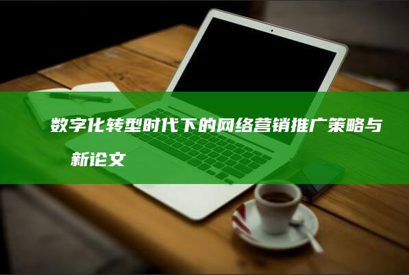 数字化转型时代下的网络营销推广策略与创新论文